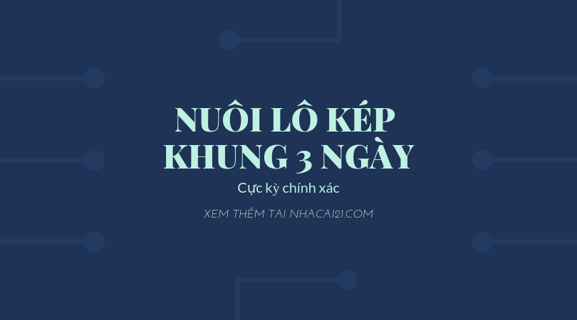 Cách nuôi lô kép khung 3 ngày chính xác nhất